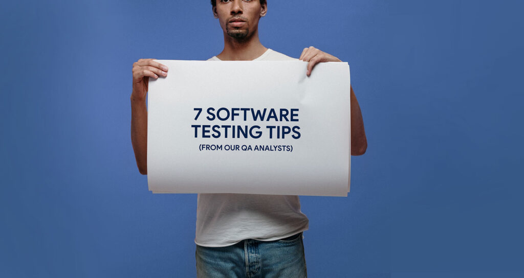 7 Software Testing Tips from Our QA Analysts