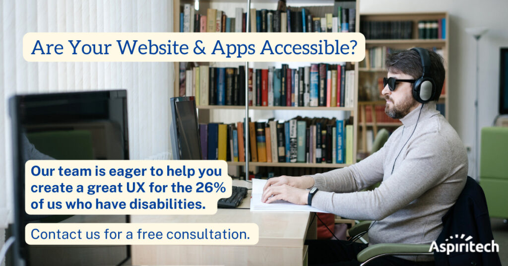 Blind man sits in chair reading out of a brail handbook. Text reads, "Are your website & Apps Accessible? Our team is eager to help you create a great UX for the 26% of us who have disabilities. Contact us for a free consultation."