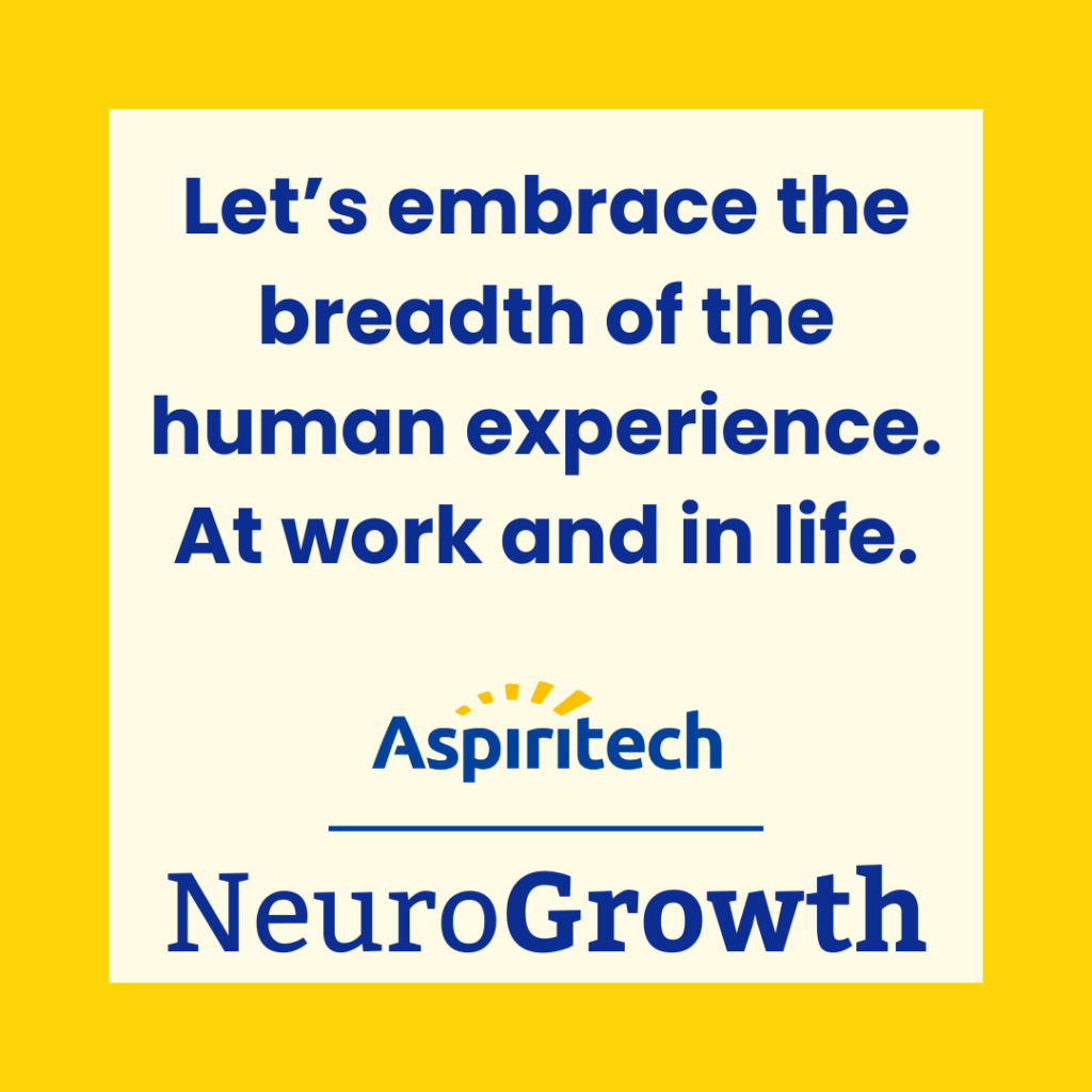 Let's embrace the breadth of the human experience. At work and in life.